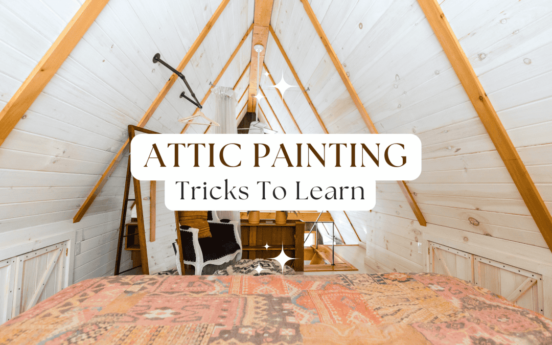 Attic Painting Tricks To Learn In Anchorage, AK